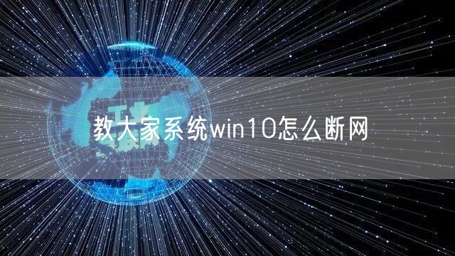教大家系统win10怎么断网