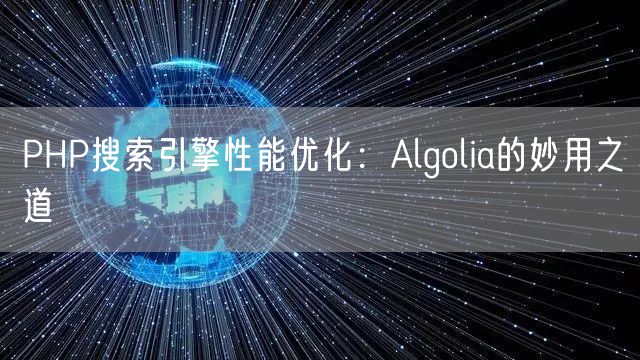 PHP搜索引擎性能优化：Algolia的妙用之道