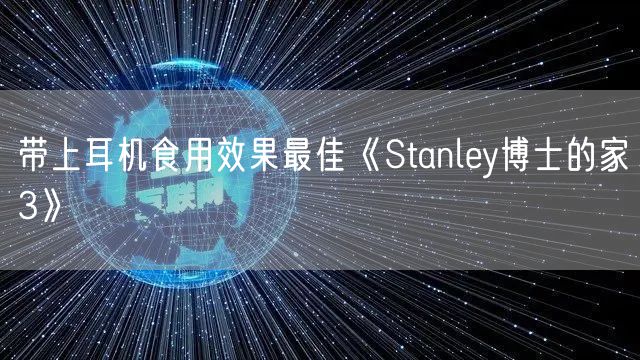 带上耳机食用效果最佳《Stanley博士的家3》