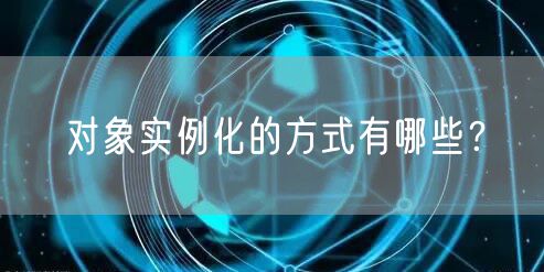 对象实例化的方式有哪些？