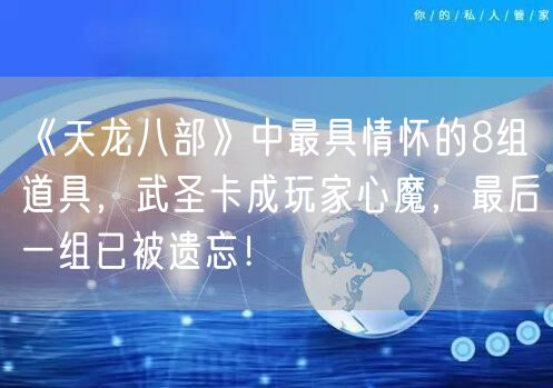 《天龙八部》中最具情怀的8组道具，武圣卡成玩家心魔，最后一组已被遗忘！