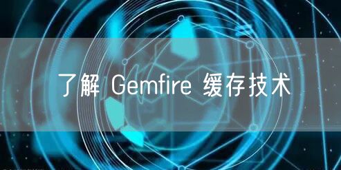 了解 Gemfire 缓存技术