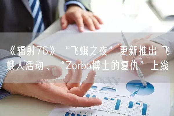《辐射76》“飞蛾之夜”更新推出 飞蛾人活动、“Zorbo博士的复仇”上线