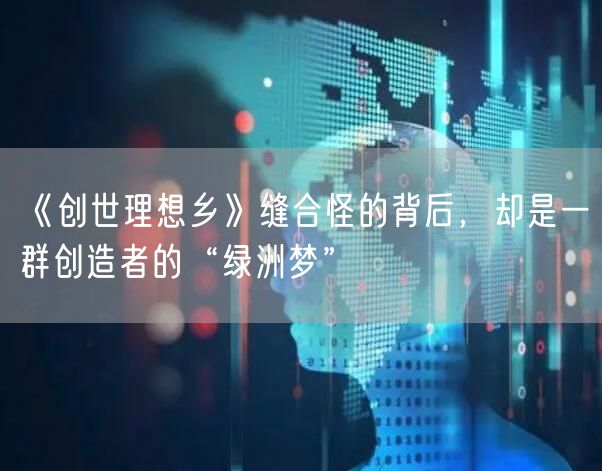 《创世理想乡》缝合怪的背后，却是一群创造者的“绿洲梦”