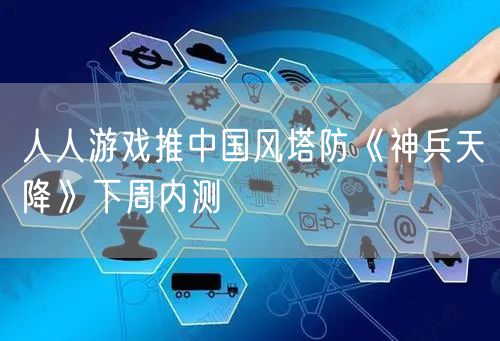 人人游戏推中国风塔防《神兵天降》下周内测