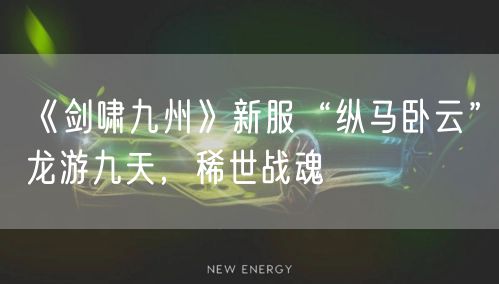 《剑啸九州》新服“纵马卧云”龙游九天，稀世战魂