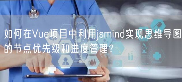 如何在Vue项目中利用jsmind实现思维导图的节点优先级和进度管理？