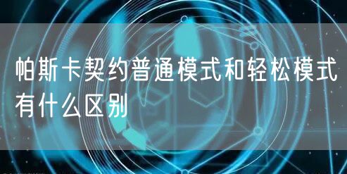 帕斯卡契约普通模式和轻松模式有什么区别