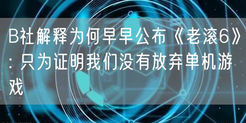 B社解释为何早早公布《老滚6》: 只为证明我们没有放弃单机游戏