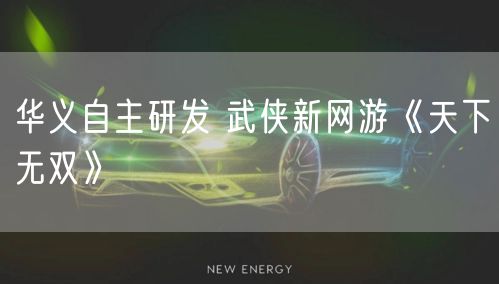 华义自主研发 武侠新网游《天下无双》