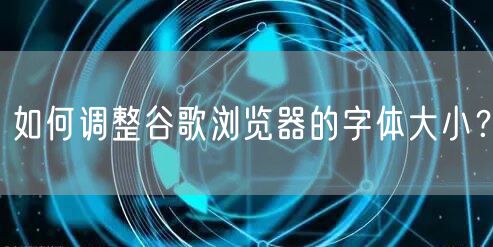 如何调整谷歌浏览器的字体大小？