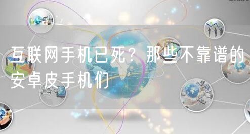 互联网手机已死？那些不靠谱的安卓皮手机们