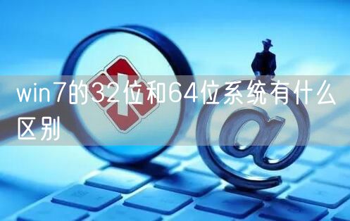win7的32位和64位系统有什么区别