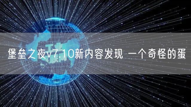 堡垒之夜v7.10新内容发现 一个奇怪的蛋