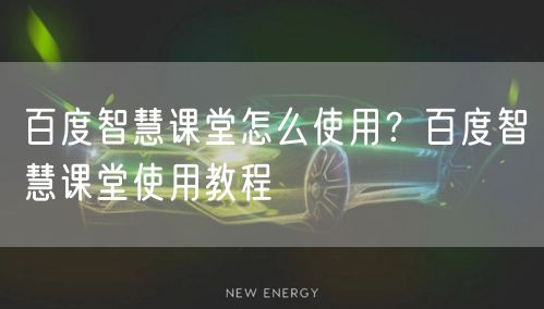 百度智慧课堂怎么使用？百度智慧课堂使用教程