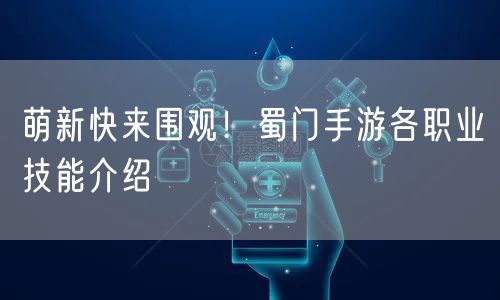 萌新快来围观！蜀门手游各职业技能介绍