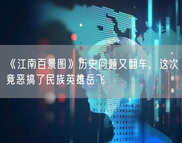 《江南百景图》历史问题又翻车，这次竟恶搞了民族英雄岳飞