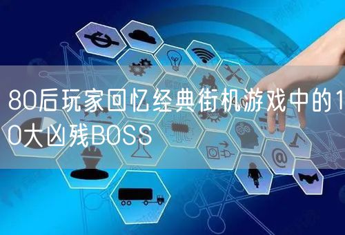 80后玩家回忆经典街机游戏中的10大凶残BOSS