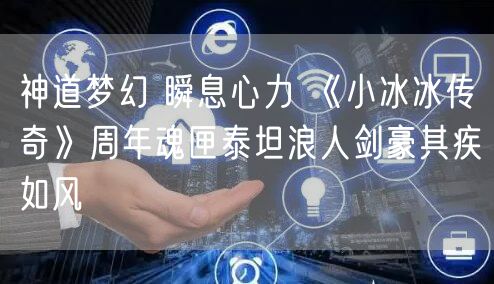 神道梦幻 瞬息心力 《小冰冰传奇》周年魂匣泰坦浪人剑豪其疾如风