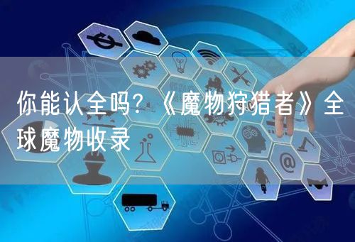 你能认全吗? 《魔物狩猎者》全球魔物收录