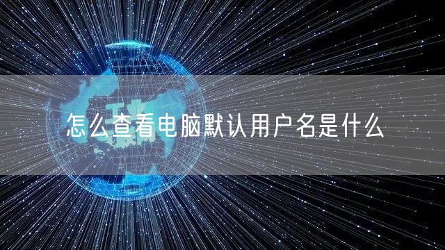 怎么查看电脑默认用户名是什么