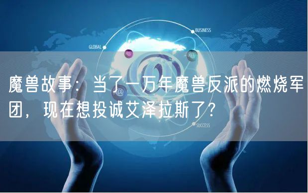 魔兽故事：当了一万年魔兽反派的燃烧军团，现在想投诚艾泽拉斯了？