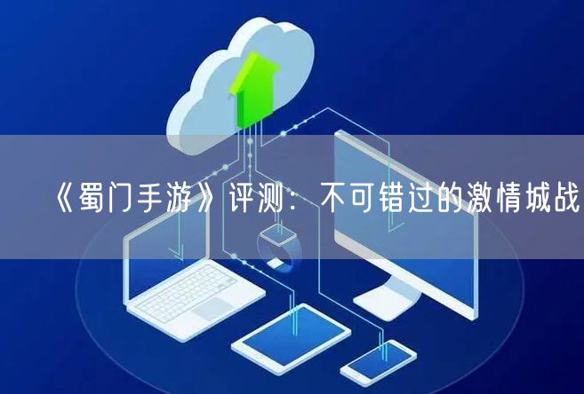 《蜀门手游》评测：不可错过的激情城战