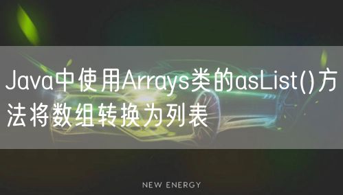 Java中使用Arrays类的asList()方法将数组转换为列表