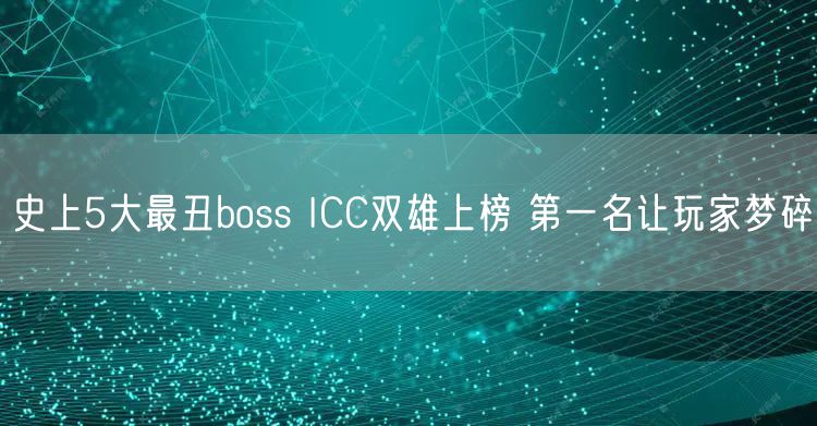 史上5大最丑boss ICC双雄上榜 第一名让玩家梦碎