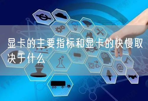 显卡的主要指标和显卡的快慢取决于什么
