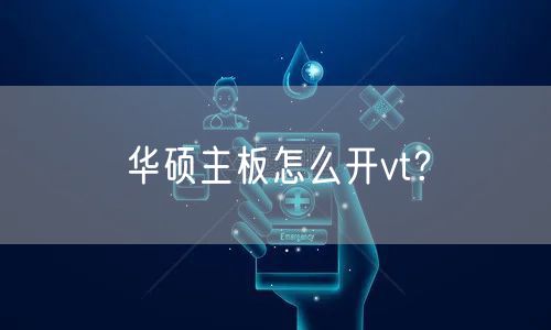 华硕主板怎么开vt?