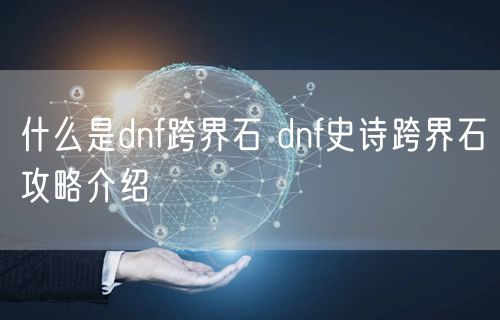 什么是dnf跨界石 dnf史诗跨界石攻略介绍