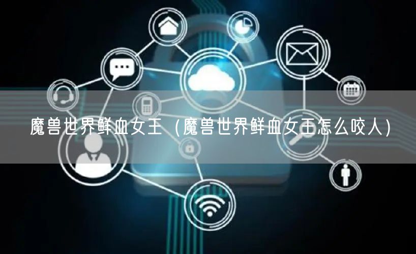 魔兽世界鲜血女王（魔兽世界鲜血女王怎么咬人）