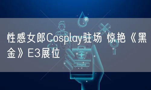 性感女郎Cosplay驻场 惊艳《黑金》E3展位
