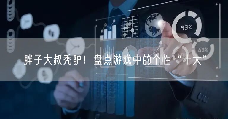 胖子大叔秃驴！盘点游戏中的个性“十大”