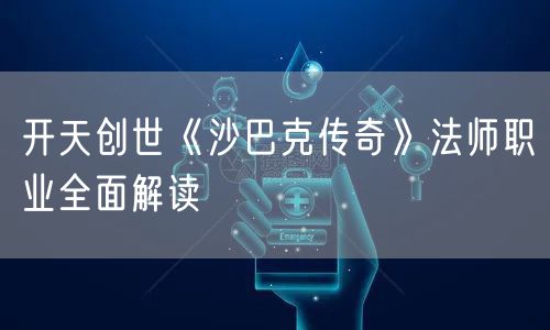 开天创世《沙巴克传奇》法师职业全面解读