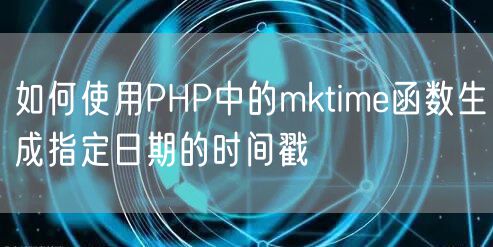 如何使用PHP中的mktime函数生成指定日期的时间戳
