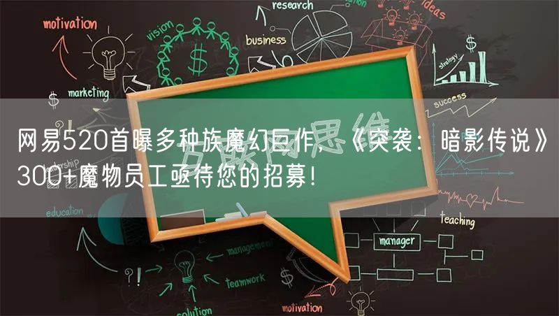 网易520首曝多种族魔幻巨作，《突袭：暗影传说》300+魔物员工亟待您的招募！
