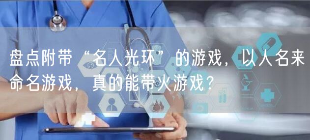 盘点附带“名人光环”的游戏，以人名来命名游戏，真的能带火游戏？