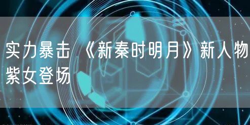实力暴击 《新秦时明月》新人物紫女登场