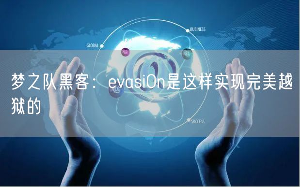 梦之队黑客:evasi0n是这样实现完美越狱的