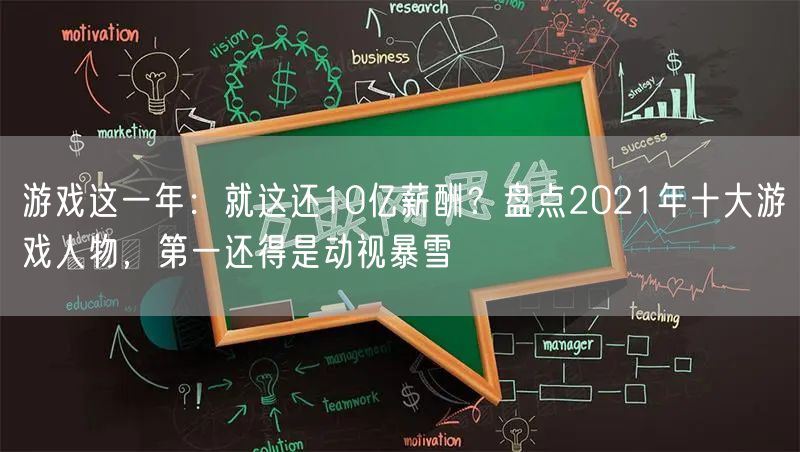 游戏这一年：就这还10亿薪酬？盘点2021年十大游戏人物，第一还得是动视暴雪