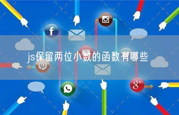 js保留两位小数的函数有哪些