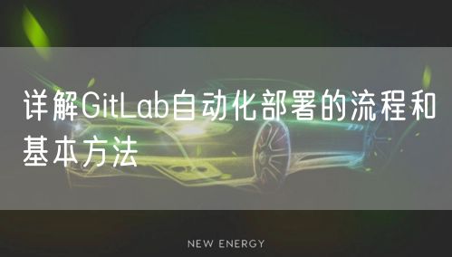 详解GitLab自动化部署的流程和基本方法