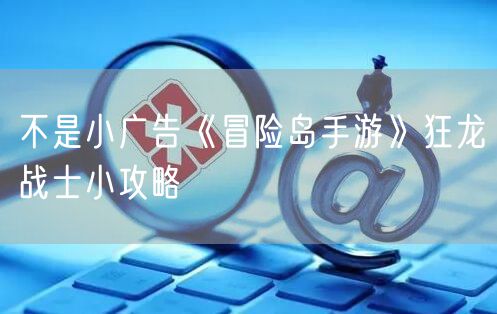 不是小广告《冒险岛手游》狂龙战士小攻略