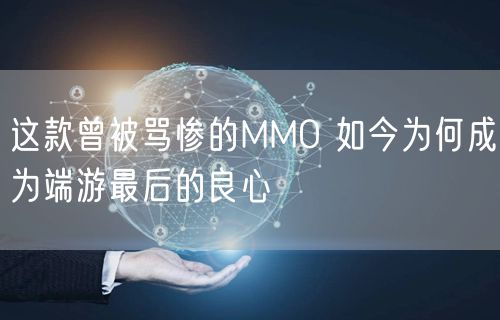 这款曾被骂惨的MMO 如今为何成为端游最后的良心