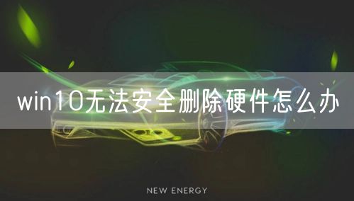 win10无法安全删除硬件怎么办