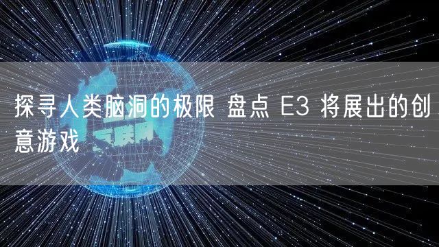 探寻人类脑洞的极限 盘点 E3 将展出的创意游戏