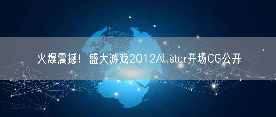 火爆震撼！盛大游戏2012Allstar开场CG公开