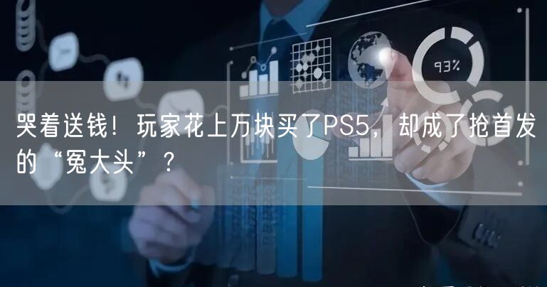 哭着送钱!玩家花上万块买了PS5,却成了抢首发的“冤大头”?